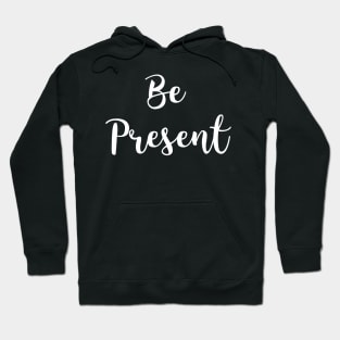 Be Present Hoodie